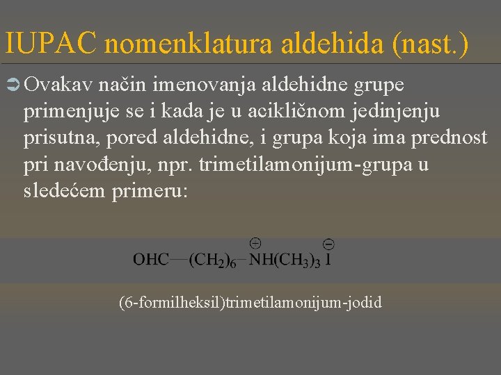 IUPAC nomenklatura aldehida (nast. ) Ü Ovakav način imenovanja aldehidne grupe primenjuje se i