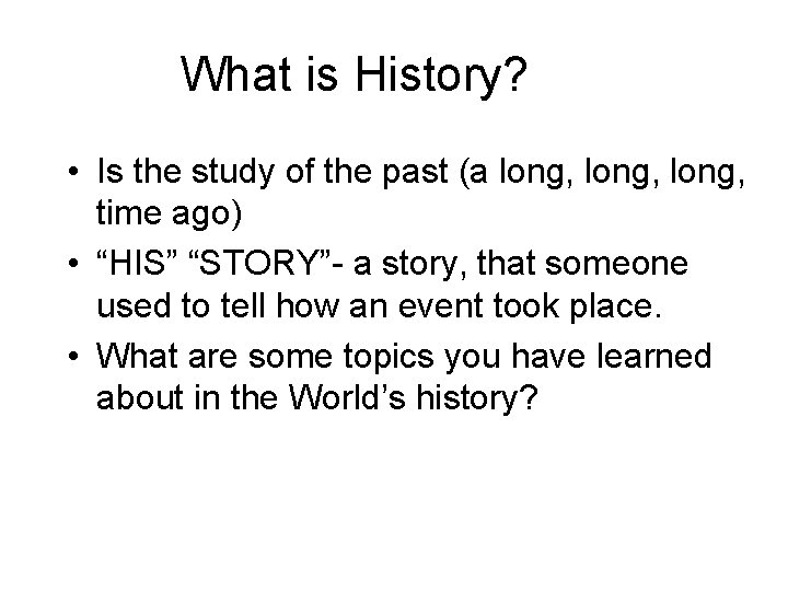 What is History? • Is the study of the past (a long, time ago)