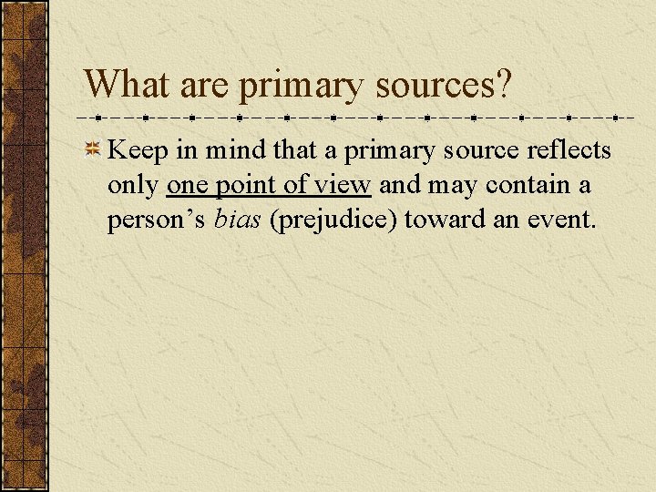 What are primary sources? Keep in mind that a primary source reflects only one