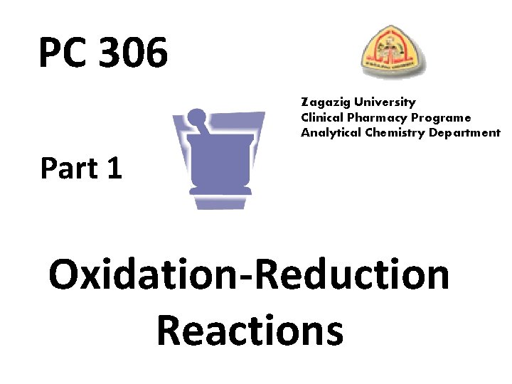 PC 306 Zagazig University Clinical Pharmacy Programe Analytical Chemistry Department Part 1 Oxidation Reduction
