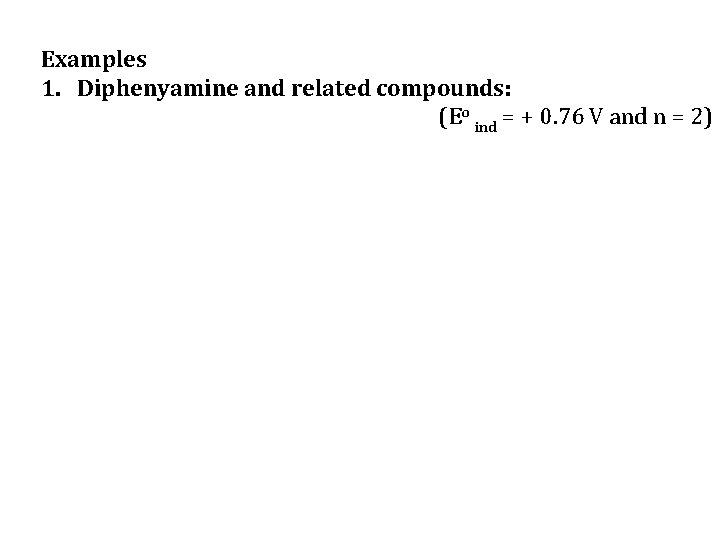 Examples 1. Diphenyamine and related compounds: (Eo ind = + 0. 76 V and