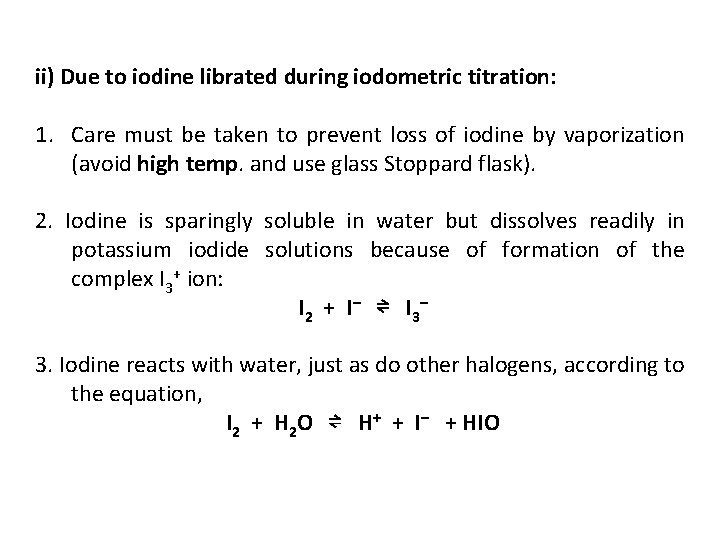 ii) Due to iodine librated during iodometric titration: 1. Care must be taken to