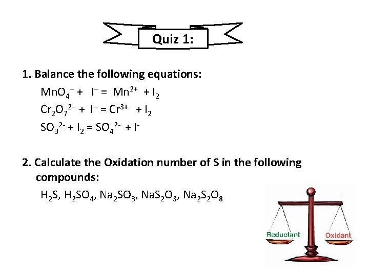 Quiz 1: 1. Balance the following equations: Mn. O 4– + I– = Mn