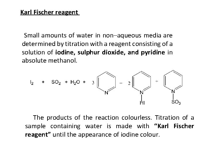 Karl Fischer reagent Small amounts of water in non–aqueous media are determined by titration