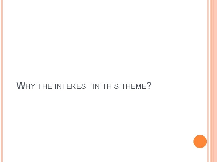 WHY THE INTEREST IN THIS THEME? 