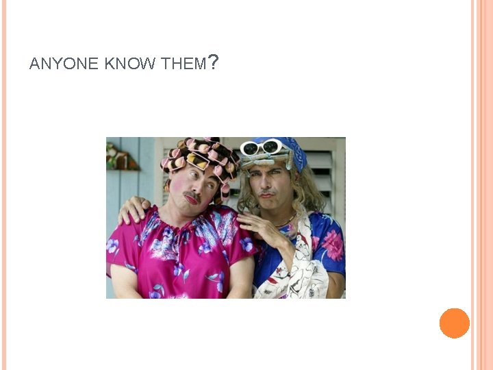 ANYONE KNOW THEM? 