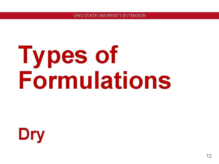 OHIO STATE UNIVERSITY EXTENSION Types of Formulations Dry 12 