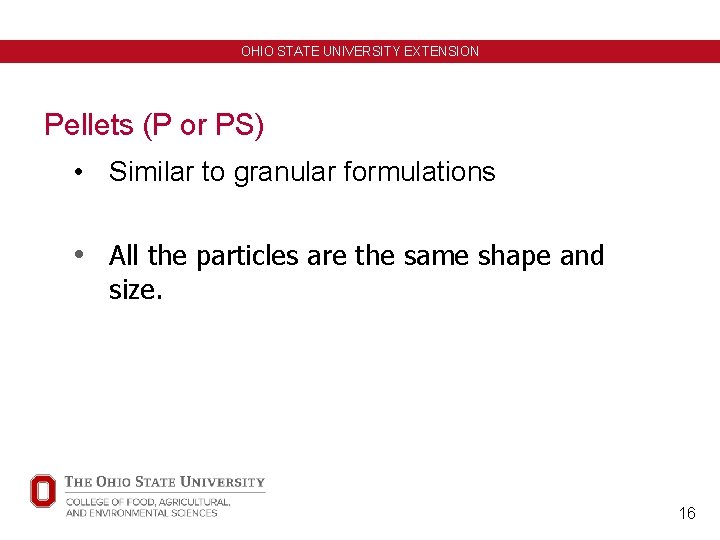 OHIO STATE UNIVERSITY EXTENSION Pellets (P or PS) • Similar to granular formulations •