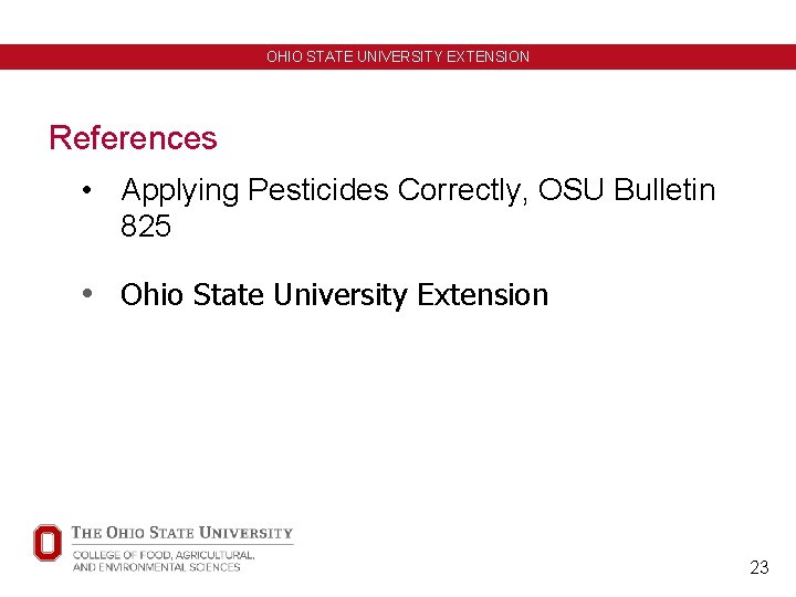 OHIO STATE UNIVERSITY EXTENSION References • Applying Pesticides Correctly, OSU Bulletin 825 • Ohio