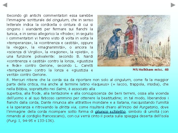 Secondo gli antichi commentatori essa sarebbe l’immagine scritturale del cingulum, che in senso letterale