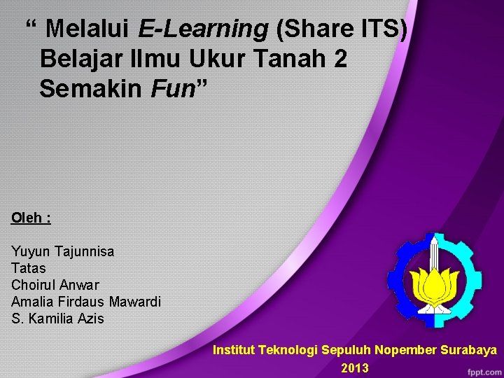 “ Melalui E-Learning (Share ITS) Belajar Ilmu Ukur Tanah 2 Semakin Fun” Oleh :