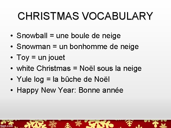 CHRISTMAS VOCABULARY • • • Snowball = une boule de neige Snowman = un