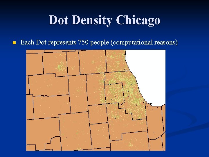 Dot Density Chicago n Each Dot represents 750 people (computational reasons) 