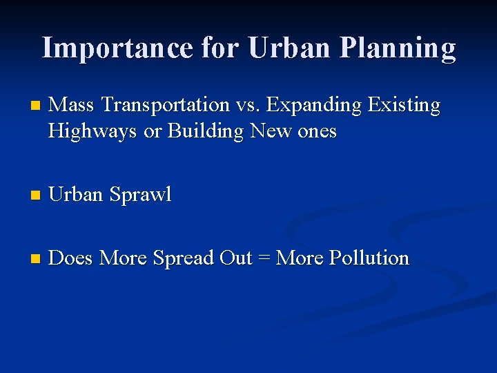 Importance for Urban Planning n Mass Transportation vs. Expanding Existing Highways or Building New