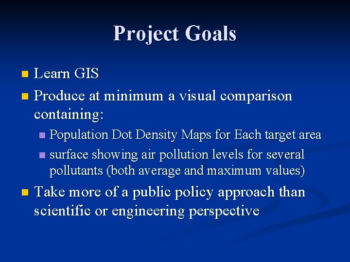 Project Goals Learn GIS n Produce at minimum a visual comparison containing: n Population