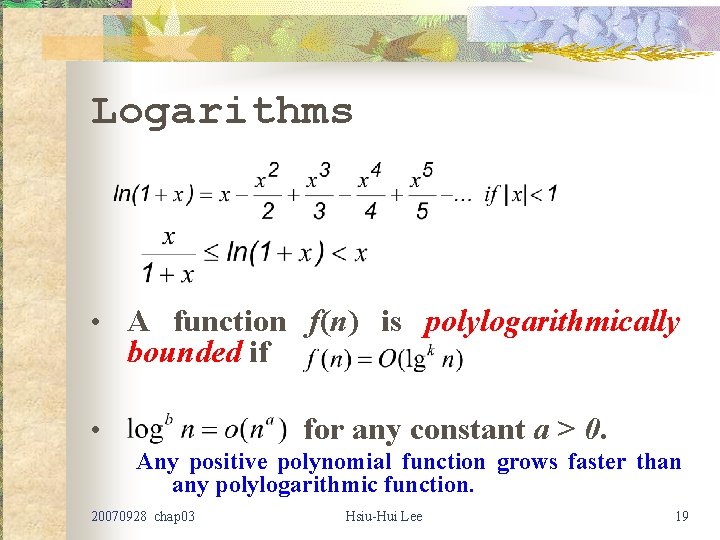 Logarithms • A function f(n) is polylogarithmically bounded if for any constant a > Logarithms • A function f(n) is polylogarithmically bounded if for any constant a >