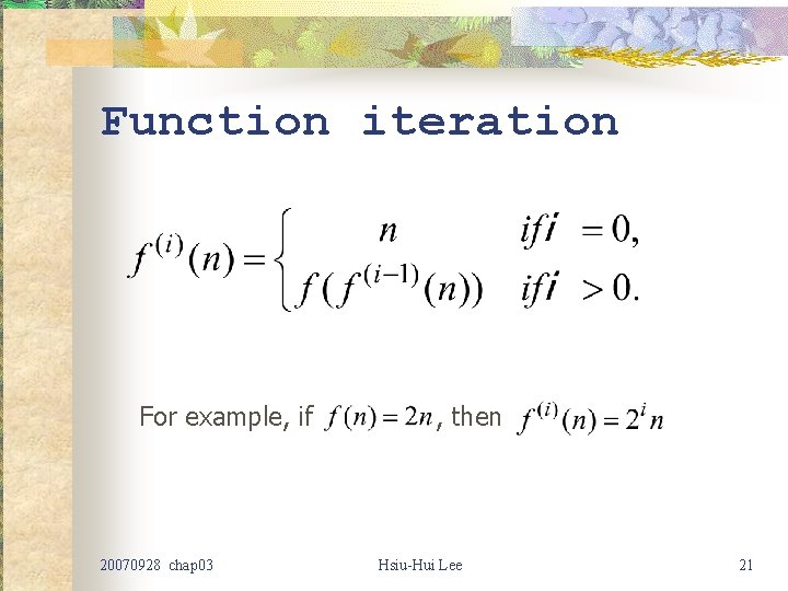 Function iteration For example, if , then 20070928 chap 03 Hsiu-Hui Lee 21 Function iteration For example, if , then 20070928 chap 03 Hsiu-Hui Lee 21