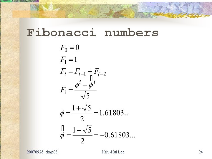 Fibonacci numbers 20070928 chap 03 Hsiu-Hui Lee 24 Fibonacci numbers 20070928 chap 03 Hsiu-Hui Lee 24