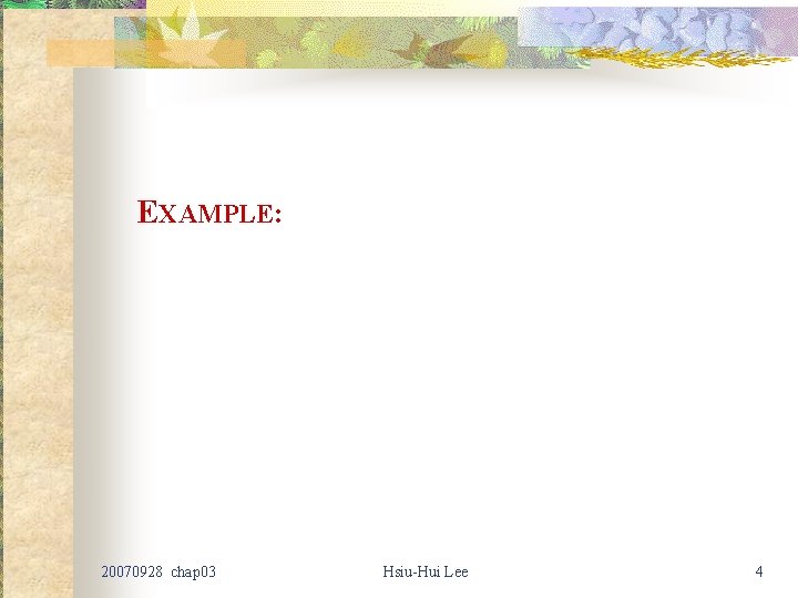 EXAMPLE: 20070928 chap 03 Hsiu-Hui Lee 4 EXAMPLE: 20070928 chap 03 Hsiu-Hui Lee 4