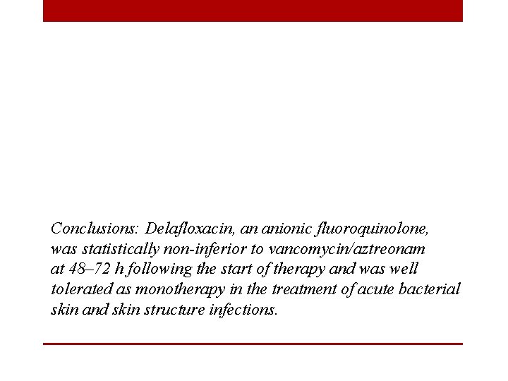 Conclusions: Delafloxacin, an anionic fluoroquinolone, was statistically non-inferior to vancomycin/aztreonam at 48– 72 h