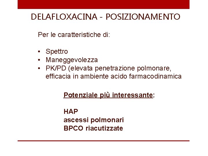 DELAFLOXACINA - POSIZIONAMENTO Per le caratteristiche di: • Spettro • Maneggevolezza • PK/PD (elevata