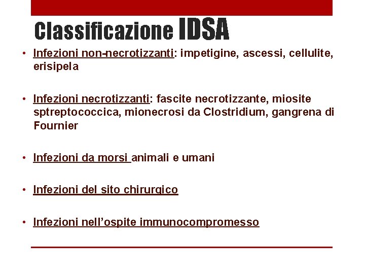 Classificazione IDSA • Infezioni non-necrotizzanti: impetigine, ascessi, cellulite, erisipela • Infezioni necrotizzanti: fascite necrotizzante,