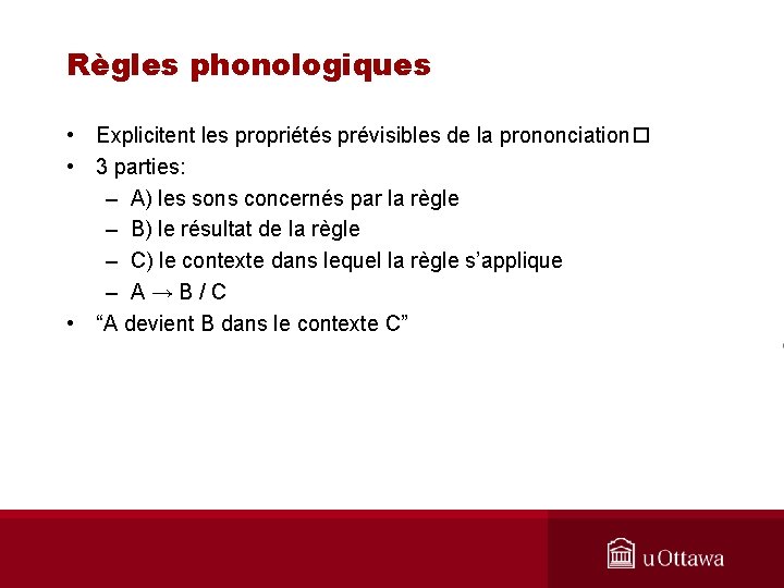 Règles phonologiques • Explicitent les propriétés prévisibles de la prononciation • 3 parties: –