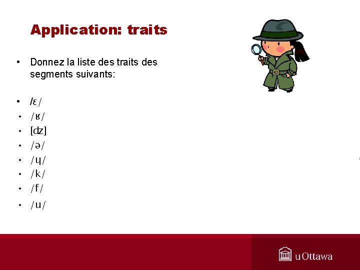 Application: traits • Donnez la liste des traits des segments suivants: • • /ɛ/