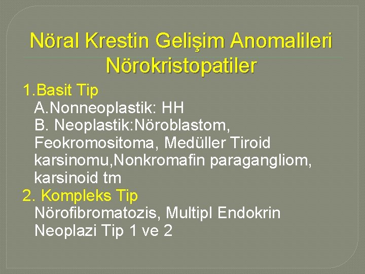 Nöral Krestin Gelişim Anomalileri Nörokristopatiler 1. Basit Tip A. Nonneoplastik: HH B. Neoplastik: Nöroblastom, Nöral Krestin Gelişim Anomalileri Nörokristopatiler 1. Basit Tip A. Nonneoplastik: HH B. Neoplastik: Nöroblastom,