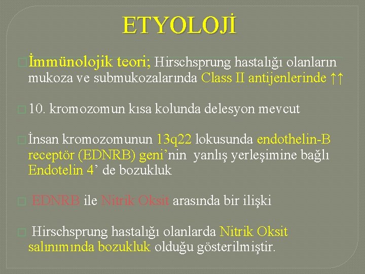 ETYOLOJİ �İmmünolojik teori; Hirschsprung hastalığı olanların mukoza ve submukozalarında Class II antijenlerinde ↑↑ � ETYOLOJİ �İmmünolojik teori; Hirschsprung hastalığı olanların mukoza ve submukozalarında Class II antijenlerinde ↑↑ �