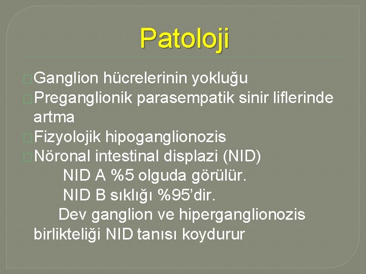 Patoloji �Ganglion hücrelerinin yokluğu �Preganglionik parasempatik sinir liflerinde artma �Fizyolojik hipoganglionozis �Nöronal intestinal displazi Patoloji �Ganglion hücrelerinin yokluğu �Preganglionik parasempatik sinir liflerinde artma �Fizyolojik hipoganglionozis �Nöronal intestinal displazi