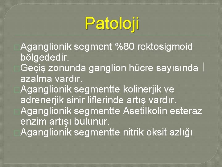 Patoloji �Aganglionik segment %80 rektosigmoid bölgededir. �Geçiş zonunda ganglion hücre sayısında azalma vardır. �Aganglionik Patoloji �Aganglionik segment %80 rektosigmoid bölgededir. �Geçiş zonunda ganglion hücre sayısında azalma vardır. �Aganglionik