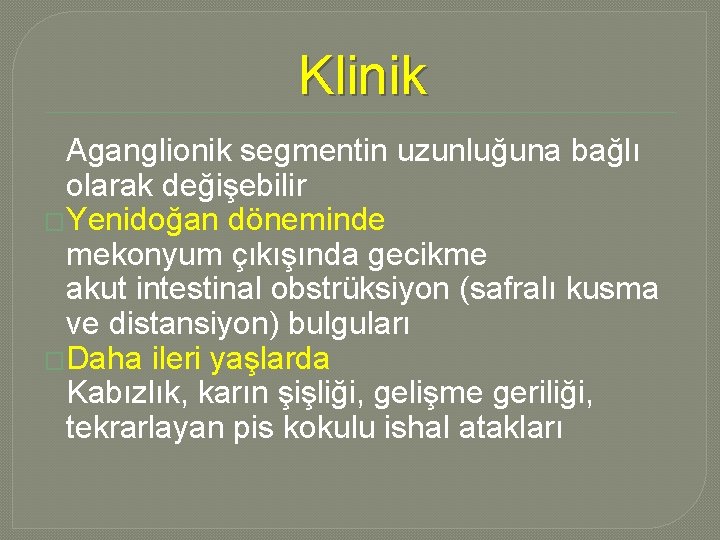 Klinik Aganglionik segmentin uzunluğuna bağlı olarak değişebilir �Yenidoğan döneminde mekonyum çıkışında gecikme akut intestinal Klinik Aganglionik segmentin uzunluğuna bağlı olarak değişebilir �Yenidoğan döneminde mekonyum çıkışında gecikme akut intestinal