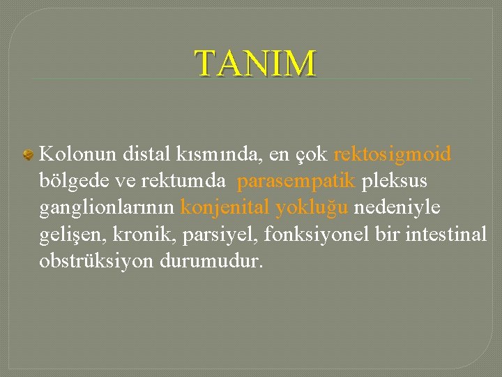 TANIM Kolonun distal kısmında, en çok rektosigmoid bölgede ve rektumda parasempatik pleksus ganglionlarının konjenital TANIM Kolonun distal kısmında, en çok rektosigmoid bölgede ve rektumda parasempatik pleksus ganglionlarının konjenital