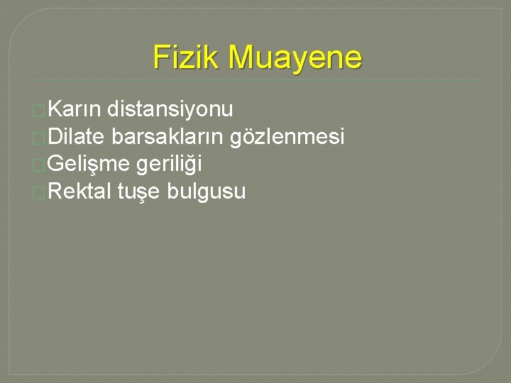 Fizik Muayene �Karın distansiyonu �Dilate barsakların gözlenmesi �Gelişme geriliği �Rektal tuşe bulgusu Fizik Muayene �Karın distansiyonu �Dilate barsakların gözlenmesi �Gelişme geriliği �Rektal tuşe bulgusu