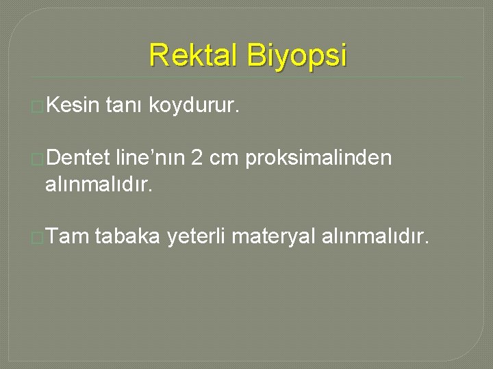 Rektal Biyopsi �Kesin tanı koydurur. �Dentet line’nın 2 cm proksimalinden alınmalıdır. �Tam tabaka yeterli Rektal Biyopsi �Kesin tanı koydurur. �Dentet line’nın 2 cm proksimalinden alınmalıdır. �Tam tabaka yeterli