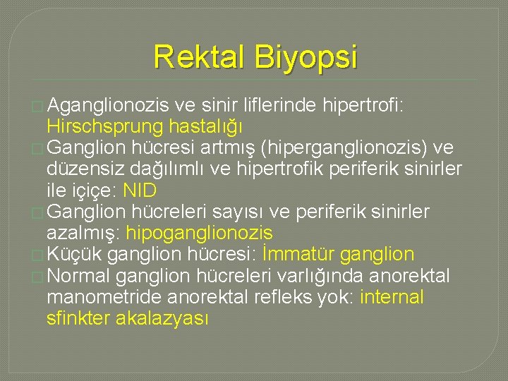 Rektal Biyopsi � Aganglionozis ve sinir liflerinde hipertrofi: Hirschsprung hastalığı � Ganglion hücresi artmış Rektal Biyopsi � Aganglionozis ve sinir liflerinde hipertrofi: Hirschsprung hastalığı � Ganglion hücresi artmış