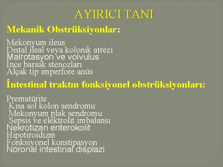 AYIRICI TANI Mekanik Obstrüksiyonlar: Mekonyum ileus Distal ileal veya kolonik atrezi Malrotasyon ve volvulus AYIRICI TANI Mekanik Obstrüksiyonlar: Mekonyum ileus Distal ileal veya kolonik atrezi Malrotasyon ve volvulus