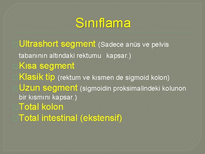 Sınıflama �Ultrashort segment (Sadece anüs ve pelvis tabanının altındaki rektumu kapsar. ) �Kısa segment Sınıflama �Ultrashort segment (Sadece anüs ve pelvis tabanının altındaki rektumu kapsar. ) �Kısa segment