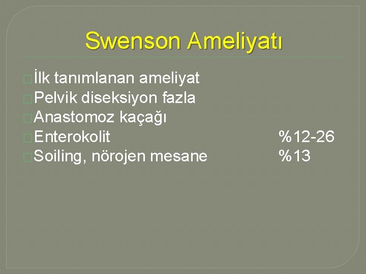 Swenson Ameliyatı �İlk tanımlanan ameliyat �Pelvik diseksiyon fazla �Anastomoz kaçağı �Enterokolit �Soiling, nörojen mesane Swenson Ameliyatı �İlk tanımlanan ameliyat �Pelvik diseksiyon fazla �Anastomoz kaçağı �Enterokolit �Soiling, nörojen mesane