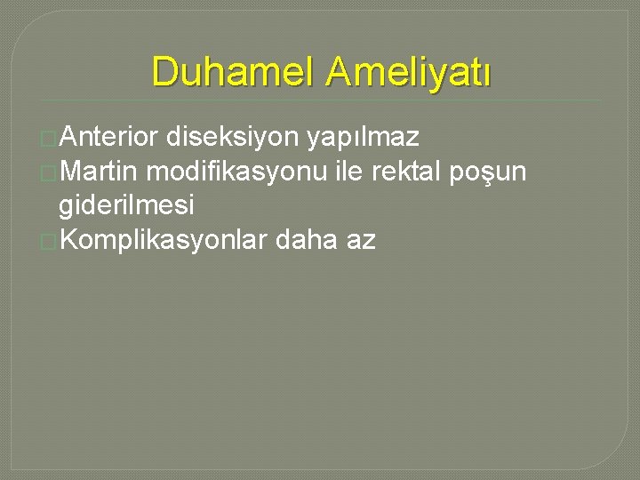 Duhamel Ameliyatı �Anterior diseksiyon yapılmaz �Martin modifikasyonu ile rektal poşun giderilmesi �Komplikasyonlar daha az Duhamel Ameliyatı �Anterior diseksiyon yapılmaz �Martin modifikasyonu ile rektal poşun giderilmesi �Komplikasyonlar daha az