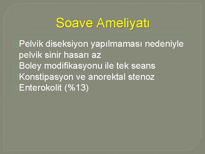 Soave Ameliyatı �Pelvik diseksiyon yapılmaması nedeniyle pelvik sinir hasarı az �Boley modifikasyonu ile tek Soave Ameliyatı �Pelvik diseksiyon yapılmaması nedeniyle pelvik sinir hasarı az �Boley modifikasyonu ile tek
