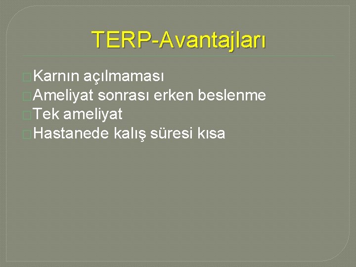 TERP-Avantajları �Karnın açılmaması �Ameliyat sonrası erken beslenme �Tek ameliyat �Hastanede kalış süresi kısa TERP-Avantajları �Karnın açılmaması �Ameliyat sonrası erken beslenme �Tek ameliyat �Hastanede kalış süresi kısa