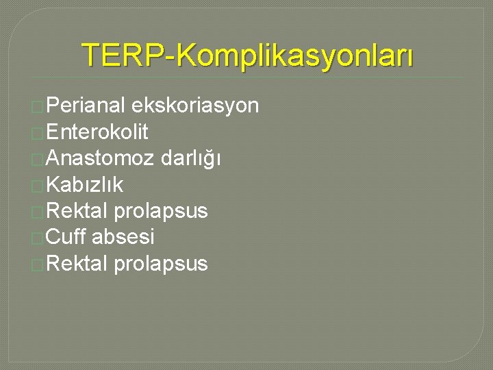 TERP-Komplikasyonları �Perianal ekskoriasyon �Enterokolit �Anastomoz darlığı �Kabızlık �Rektal prolapsus �Cuff absesi �Rektal prolapsus TERP-Komplikasyonları �Perianal ekskoriasyon �Enterokolit �Anastomoz darlığı �Kabızlık �Rektal prolapsus �Cuff absesi �Rektal prolapsus