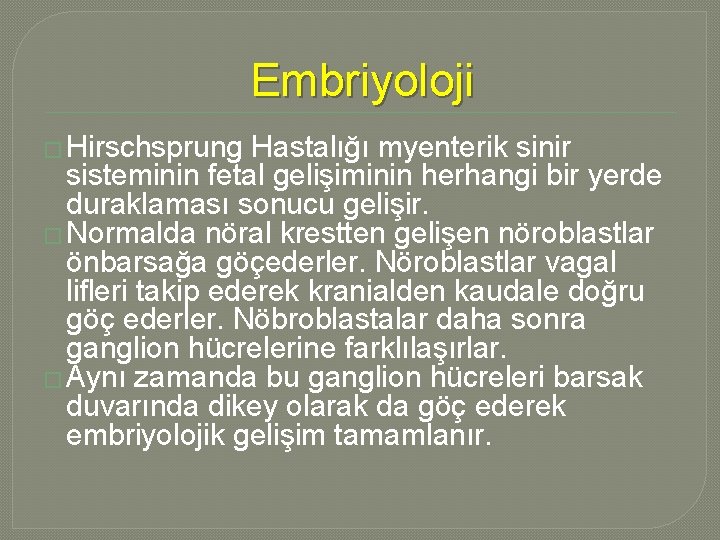 Embriyoloji � Hirschsprung Hastalığı myenterik sinir sisteminin fetal gelişiminin herhangi bir yerde duraklaması sonucu Embriyoloji � Hirschsprung Hastalığı myenterik sinir sisteminin fetal gelişiminin herhangi bir yerde duraklaması sonucu