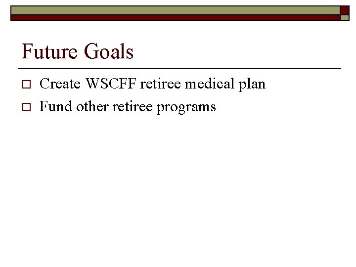 Future Goals o o Create WSCFF retiree medical plan Fund other retiree programs 