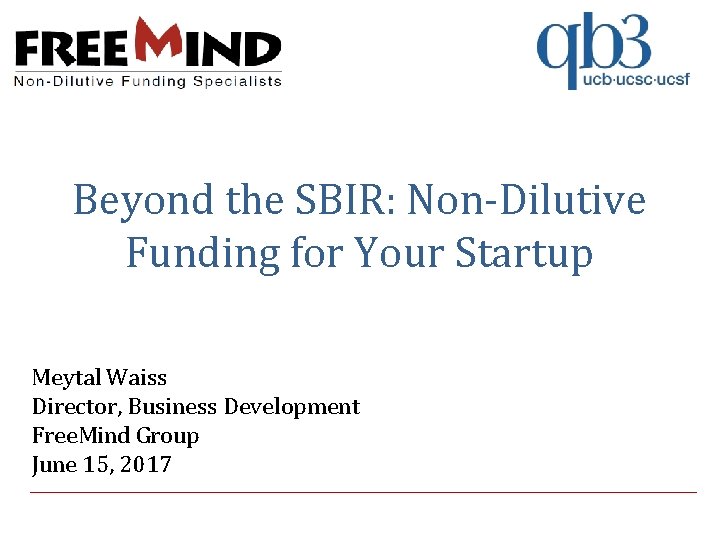 Beyond the SBIR: Non-Dilutive Funding for Your Startup Meytal Waiss Director, Business Development Free.
