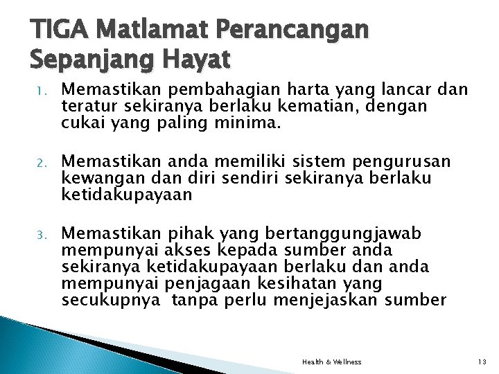 TIGA Matlamat Perancangan Sepanjang Hayat 1. Memastikan pembahagian harta yang lancar dan teratur sekiranya TIGA Matlamat Perancangan Sepanjang Hayat 1. Memastikan pembahagian harta yang lancar dan teratur sekiranya