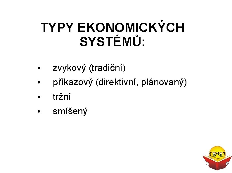 TYPY EKONOMICKÝCH SYSTÉMŮ: • zvykový (tradiční) • příkazový (direktivní, plánovaný) • tržní • smíšený