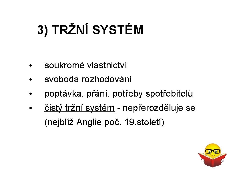 3) TRŽNÍ SYSTÉM • soukromé vlastnictví • svoboda rozhodování • poptávka, přání, potřeby spotřebitelů